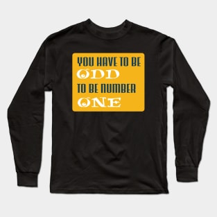 you have to be odd to be number one Long Sleeve T-Shirt